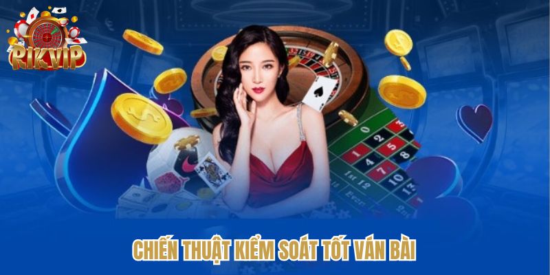 Chiến thuật thông minh nhằm kiểm soát tốt ván bài