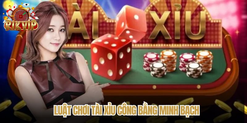 Quy tắc chơi dễ hiểu, đảm bảo công bằng tuyệt đối