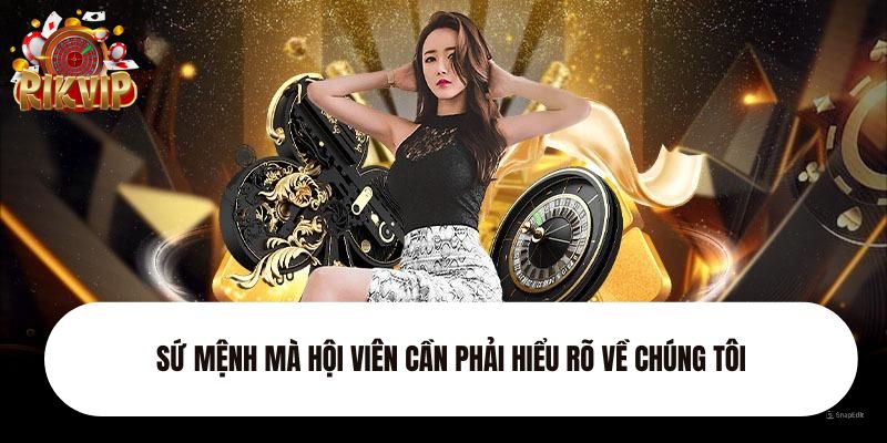 Sứ mệnh mà hội viên cần phải hiểu rõ về chúng tôi