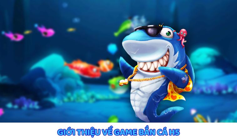 Tìm hiểu về game bắn cá H5